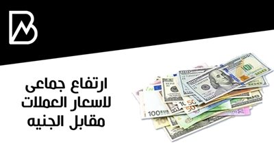 ارتفاع جماعى لاسعار العملات مقابل الجنيه المصرفى 