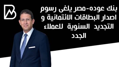  بنك عوده-مصر يلغى رسوم اصدار البطاقات الائتمانية و التجديد  السنوية  للعملاء الجدد