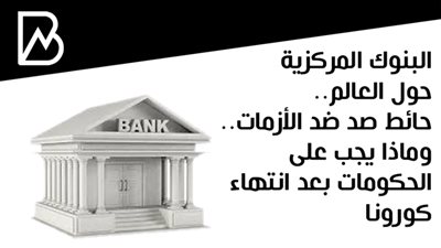 البنوك المركزية حول العالم.. حائط صد ضد الأزمات.. وماذا يجب على الحكومات بعد انتهاء كورونا