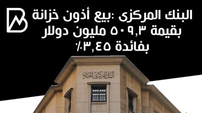 البنك المركزى :بيع أذون خزانة بقيمة 509.3 مليون دولار بفائدة 3.45%