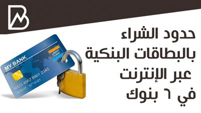 حدود الشراء بالبطاقات البنكية  عبر الإنترنت في 6 بنوك