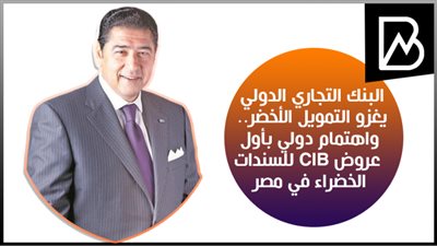 البنك التجاري الدولي يغزو التمويل الأخضر.. واهتمام دولي بأول عروض CIB للسندات الخضراء في مصر