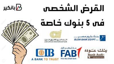 تفاصيل القرض الشخصى فى 5 بنوك خاصة 