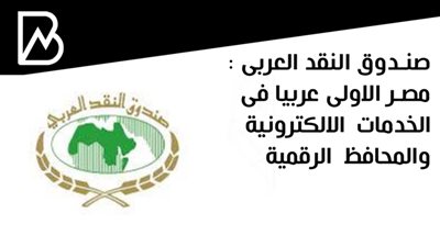 صندوق النقد العربى : مصر الاولى عربيا فى الخدمات الالكترونية والمحافظ الرقمية 