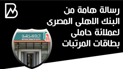 رسالة هامة من البنك الاهلى المصرى لعملائة حاملى بطاقات المرتبات 