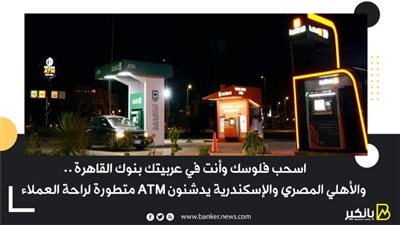 اسحب فلوسك وأنت في عربيتك.. بنوك القاهرة والأهلي المصري والإسكندرية يدشنون ATM متطورة لراحة العملاء |صور 