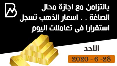بالتزامن مع اجازة محال الصاغة . . اسعار الذهب تسجل استقرارا فى تعاملات اليوم الاحد 28 -6- 2020