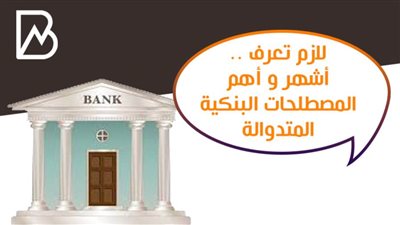 لازم تعرف .. أهم المصطلحات البنكية المتدوالة