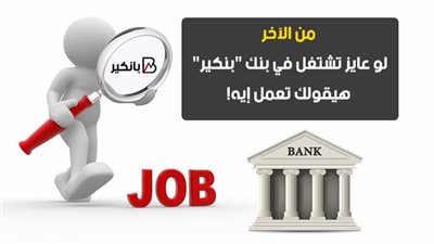 من الآخر.. لو عايز تشتغل في بنك 