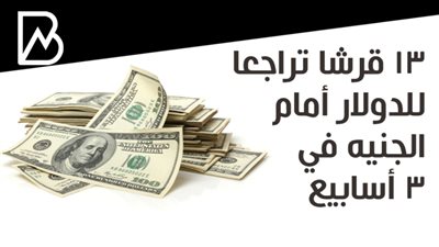 13 قرشا تراجعا للدولار أمام الجنيه في 3 أسابيع