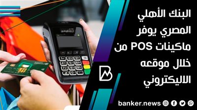البنك الأهلي المصري يوفر ماكينات POS من خلال موقعه الاليكتروني