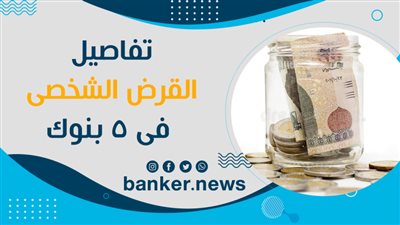 تفاصيل القرض الشخصى فى 5 بنوك