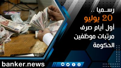 رسميا .. 20 يوليو أول أيام صرف مرتبات موظفين الحكومة