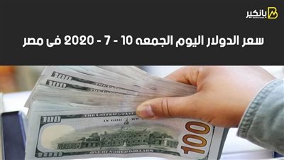 سعر الدولار اليوم الجمعة 10- 7 - 2020 فى مصر