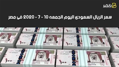  سعر الريال السعودى اليوم الجمعه 10 - 7 - 2020 فى مصر