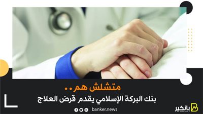  متشلش هم.. بنك البركة الإسلامي يقدم قرض العلاج