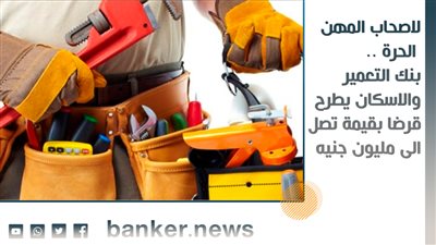 لاصحاب المهن الحرة .. بنك التعمير والاسكان يطرح قرضا بقيمة تصل الى مليون جنيه 