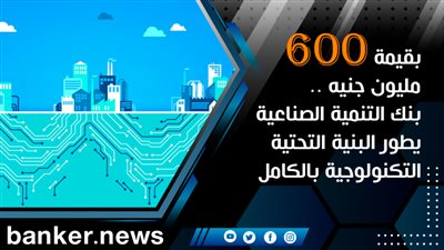بقيمة 600 مليون جنيه .. بنك التنمية الصناعية يطور البنية التحتية التكنولوجية بالكامل 