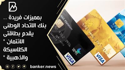 بمميزات فريدة .. بنك الاتحاد الوطنى يقدم بطاقتى الائتمان 