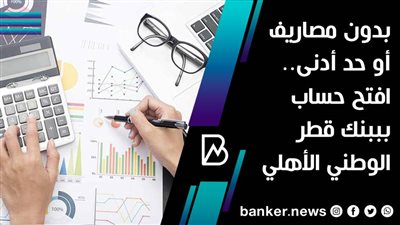 بدون مصاريف أو حد أدنى.. افتح حساب ببنك قطر الوطني الأهلي 