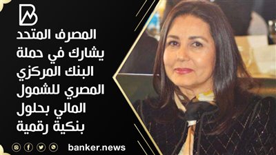 المصرف المتحد يشارك في حملة البنك المركزي المصري للشمول المالي بحلول بنكية رقمية     
