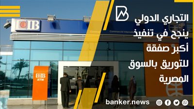 التجاري الدولي ينجح في تنفيذ أكبر صفقة للتوريق بالسوق المصرية
