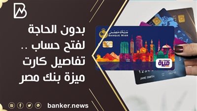 بدون الحاجة لفتح حساب .. تفاصيل كارت ميزة بنك مصر 
