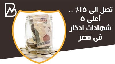 تصل الى 15% .. أعلى 5 شهادات ادخار فى مصر | انفوجراف 