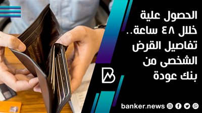 الحصول علية خلال 48 ساعة.. تفاصيل القرض الشخصى من بنك عودة