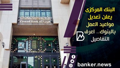 البنك المركزى يعلن تعديل مواعيد العمل بالبنوك.. اعرف التفاصيل