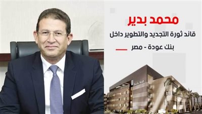محمد بدير.. قائد ثورة التجديد والتطوير داخل بنك عودة - مصر|فيديو 