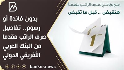 بدون فائدة أو رسوم.. تفاصيل صرف الراتب مقدما من البنك العربي الأفريقي الدولي