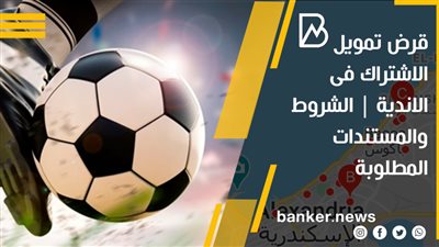 قرض تمويل الاشتراك فى الاندية | الشروط والمستندات المطلوبة 