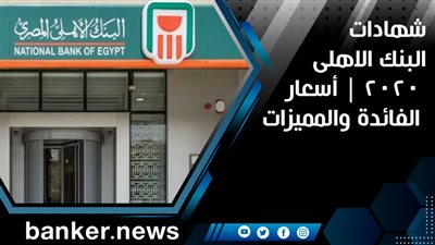 شهادات البنك الاهلى 2020 | أسعار الفائدة والمميزات 