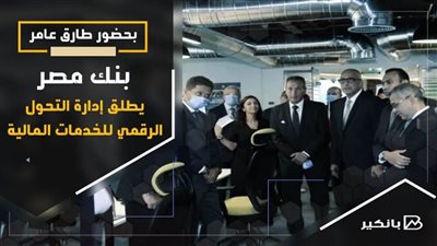  بحضور طارق عامر.. بنك مصر يطلق إدارة التحول الرقمي للخدمات المالية | فيديو
