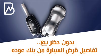 بدون حظر بيع.. تفاصيل قرض السيارة من بنك عوده