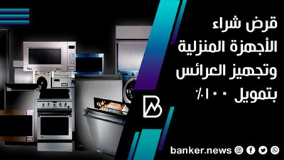 قرض شراء الأجهزة المنزلية وتجهيز العرائس بتمويل 100%