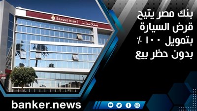 بنك مصر يتيح قرض السيارة بتمويل 100 % بدون حظر بيع 