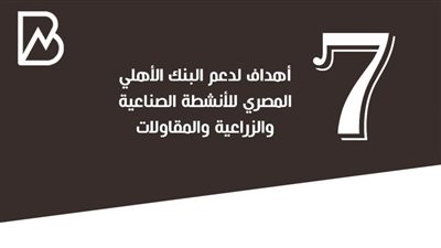 7 أهداف لدعم البنك الأهلي المصري للأنشطة الصناعية والزراعية والمقاولات