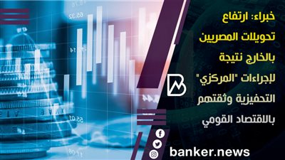 خبراء: ارتفاع تحويلات المصريين بالخارج نتيجة لإجراءات 