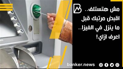 مش هتستلف.. اقبض مرتبك قبل ما ينزل في الفيزا.. اعرف ازاي!