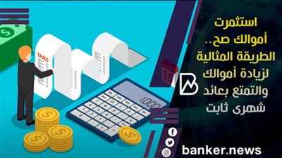 استثمرت أموالك صح.. الطريقة المثالية لزيادة أموالك والتمتع بعائد شهرى ثابت