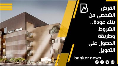  القرض الشخصى من بنك عودة.. الشروط وطريقة الحصول على التمويل 
