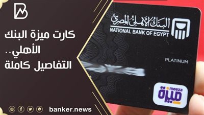 الآن.. معلومات عن كارت ميزة البنك الأهلي.. التفاصيل كاملة