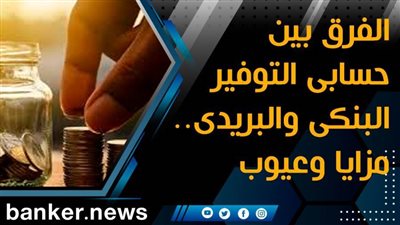 فيديو | الفرق بين حسابى التوفير البنكى والبريدى.. مزايا وعيوب