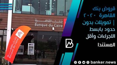 قروض بنك القاهرة  2020 | تمويلات بدون حدود بابسط الاجراءات وأقل المستندا 