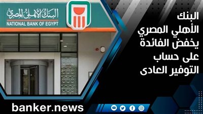 البنك الأهلي المصري يخفض الفائدة على حساب التوفير العادى