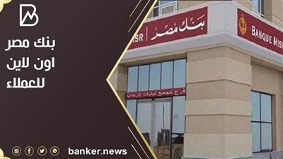 بنك مصر اون لاين للعملاء .. اعرف كيف تستفيد من خدمات بنك مصر أون لاين