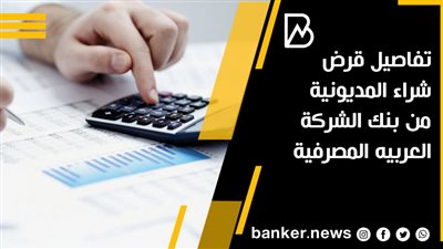 تفاصيل قرض شراء المديونية من بنك الشركة العربيه المصرفية 