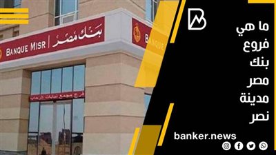 ماهى فروع بنك مصر بمنطقة مدينة نصر 
